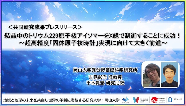 結晶中のトリウム229原子核アイソマーをX線で制御することに成功！～超高精度「固体原子核時計」実現に向けて大きく前進～〔岡山大学、高輝度光科学研究センター、京都大学、理化学研究所、大阪大学〕