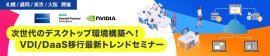 次世代のデスクトップ環境構築へ!VDI/DaaS移行最新トレンドセミナー 次世代のデスクトップ環境構築へ!VDI/DaaS移行最新トレンドセミナー