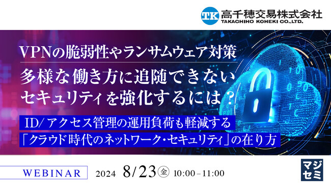 『VPNの脆弱性やランサムウェア対策、多様な働き方に追随できないセキュリティを強化するには？』というテーマのウェビナーを開催