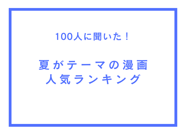 夏がテーマの漫画人気ランキング【100人へのアンケート調査】