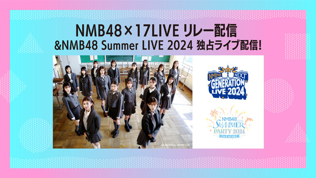 NMB48が贈る真夏のコンサート「NMB48 Summer LIVE 2024」最終日8/17（土）2公演、17LIVEにて無料独占ライブ配信が決定！