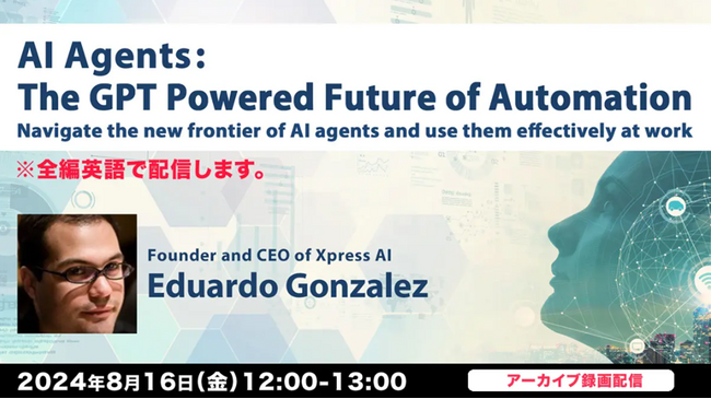 グローバルに活躍するAIのプロが解説！“自律型AIエージェント”は何をもたらすのか？～活用方法と可能性まで 8/16（金）「自動化の未来をGPTが支える」（全編英語）のアーカイブを無料配信