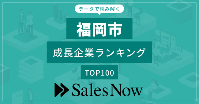 【福岡市】成長企業ランキングTOP100！／SalesNow DBレポート