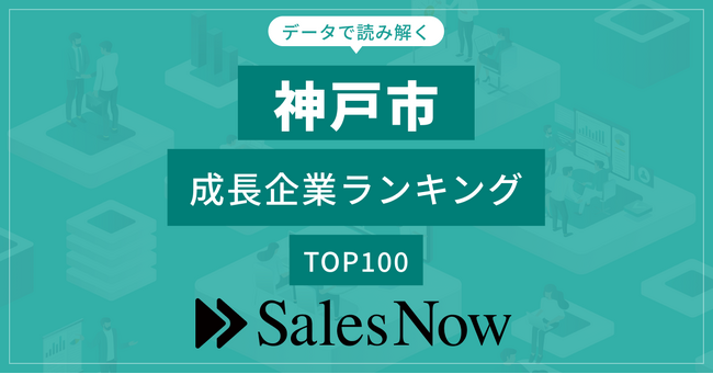 【神戸市】成長企業ランキングTOP100!/SalesNow DBレポート