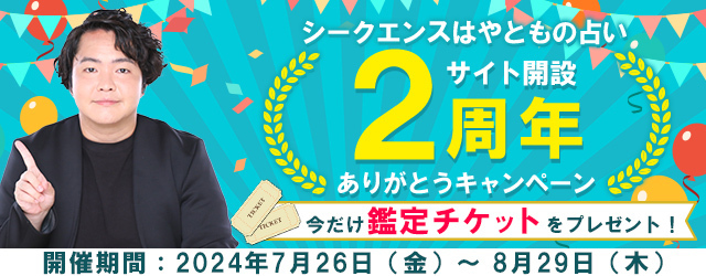 2024年下半期の運勢｜シークエンスはやともが、あなたの人生・恋愛を鑑定。公式サイトにて、人生占いや恋愛占いが読める「鑑定チケット」がもらえる、サイト開設2周年ありがとうキャンペーンを開催中