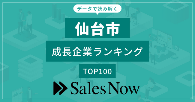 【仙台市】成長企業ランキングTOP100！／SalesNow DBレポート