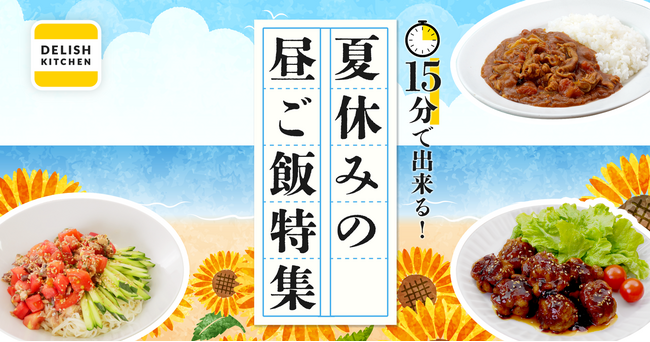 8割の親が負担を感じる「夏休みのお昼ご飯問題」を応援！『DELISH KITCHEN』が15分でできる昼食レシピ特集を4週連続配信