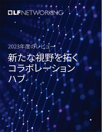 LF Networking アニュアルレポート「2023年度のレビュー 新たな視野を拓くコラボレーションハブ」公開