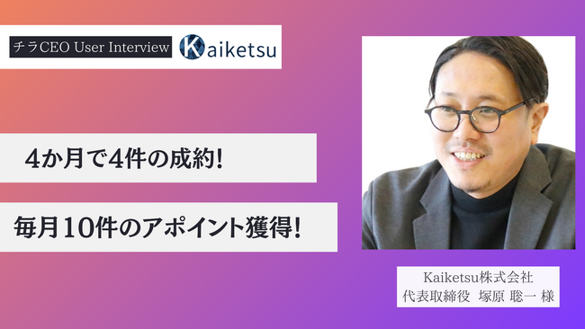 Kaiketsu株式会社が「チラCEO」を導入。毎月10件のアポ獲得・4ヶ月で4件の成約獲得