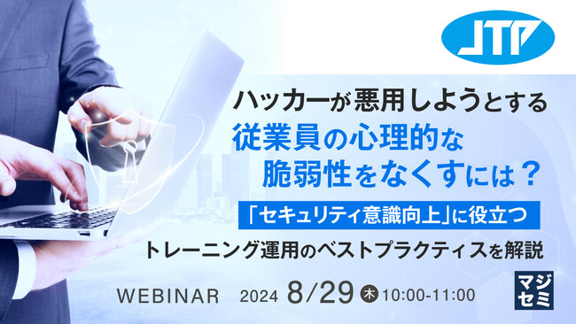 『ハッカーが悪用しようとする従業員の心理的な脆弱性をなくすには？』というテーマのウェビナーを開催