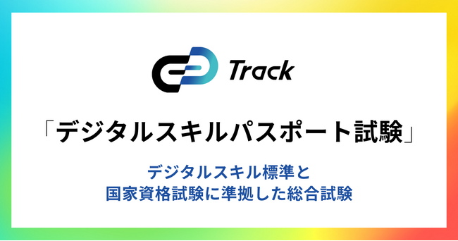 Track デジタルスキルパスポート試験 生成AIに対応し改訂されたデジタルスキル標準ver1.2に準拠した職種別試験をリリース