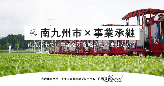 【自治体向け事業承継支援サービス】事業承継マッチングプラットフォーム「relay」、鹿児島県南九州市の「茶業」に特化した後継者募集の特設ページ「relay the local 南九州市」を開設