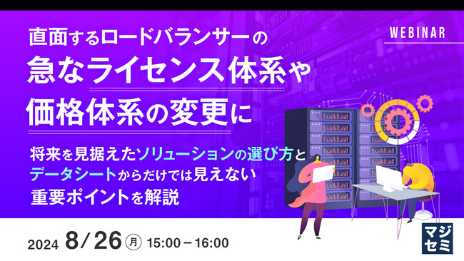 『直面するロードバランサーの急なライセンス体系や価格体系の変更に』というテーマのウェビナーを開催