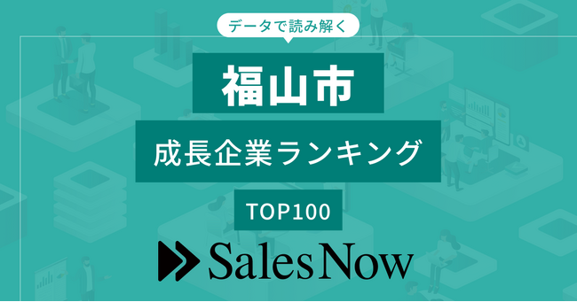 【福山市】成長企業ランキングTOP100！／SalesNow DBレポート