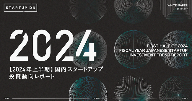 STARTUP DB独自調査による「【2024年上半期】国内スタートアップ投資動向レポート」を公開