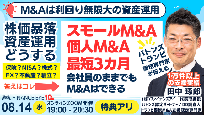 8/14開催｜株価暴落・NISA。貴方の資産はどうする？個人M&Aは利回り無限大の資産運用。実話！会社員が元手●万円でスモールM&A！数年で年商●億円の社長に！最短３カ月でM&A、ファイナンスアイ
