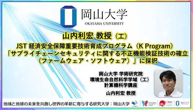 【岡山大学】学術研究院環境生命自然科学学域（工）の山内利宏教授が、K Program「サプライチェーンセキュリティに関する不正機能検証技術の確立（ファームウェア・ソフトウェア）」に採択