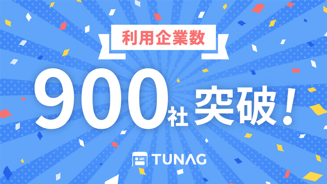スマホひとつで業務DXからエンゲージメント向上まで実現する「TUNAG」、利用企業数が900社を突破！