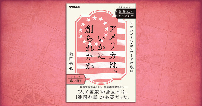 世界一の超大国を動かす原動力は何か――『世界史のリテラシー　アメリカは、いかに創られたか　～レキシントン・コンコードの戦い』で、その原点を辿る。