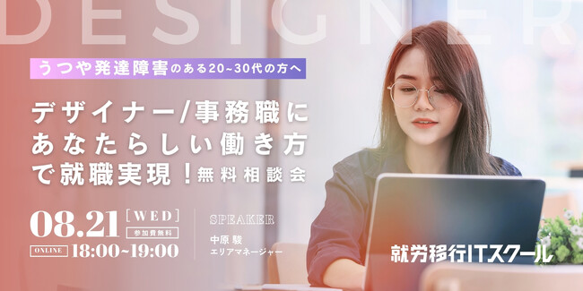【2024年8月21日（水）18：00～19：00開催】障害の壁を越え、IT業界への就職と定着を支援する就労移行ITスクール、デザイナー・事務職志望者向けのウェビナー&個別相談会を開催！