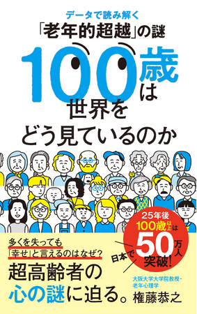 【「長生き＝辛い」は本当か？】老年心理学の第一人者が長寿者の心に迫る！『100歳は世界をどう見ているのか』発売
