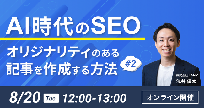 【無料ウェビナー】AI時代のSEO - オリジナリティのある記事を作成する方法#2を解説するウェビナーを8/20（火）に開催