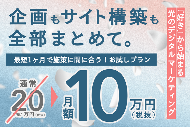 【月額10万円で企画も構築も】『好き』から始まる光のマーケ。最短1ヶ月でマーケティングとクリエイティブの横断を実現する、スタートアップ・新規事業のweb支援パッケージを提供開始。