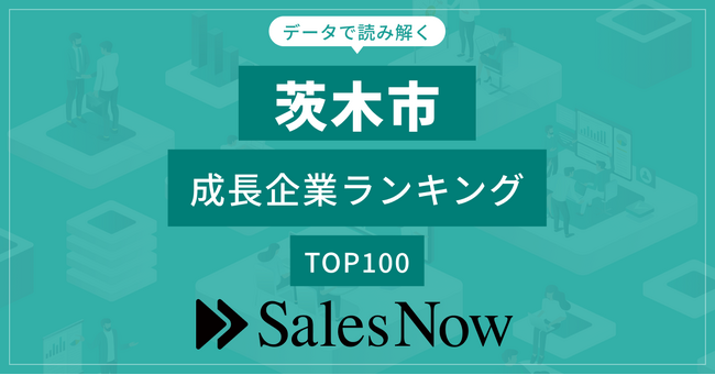 【茨木市】成長企業ランキングTOP100！／SalesNow DBレポート