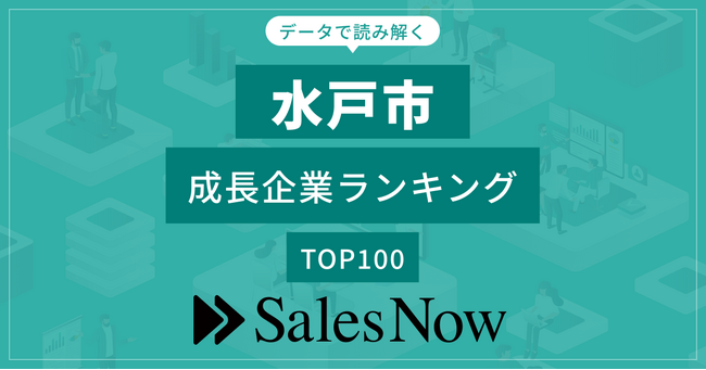 【水戸市】成長企業ランキングTOP100！／SalesNow DBレポート