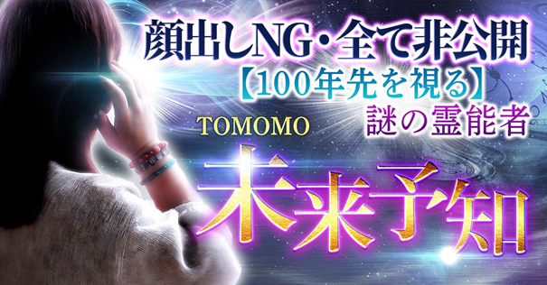 未来予知｜顔出しNG・全て非公開【100年先を視る】謎の霊能者 TOMOMOの占いがうらなえる本格鑑定で提供開始！