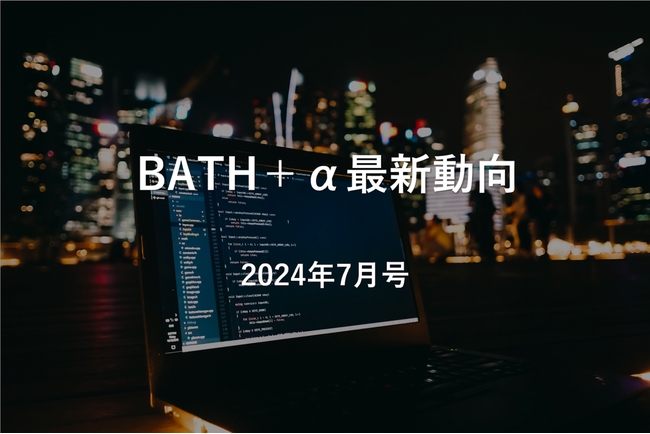 【中国イノベーション情報】BATH＋α最新動向｜2024年7月号