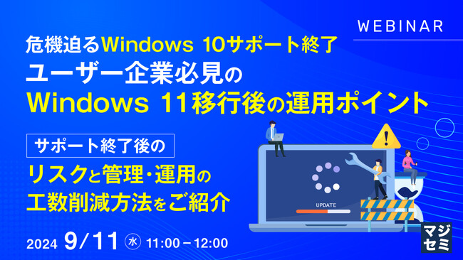 『危機迫るWindows10サポート終了　ユーザー企業必見のWindows11移行後の運用ポイント』というテーマのウェビナーを開催