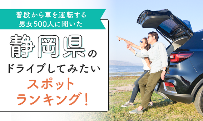【普段から車を運転する男女500人に聞いた】静岡県のドライブしてみたいスポットランキング!