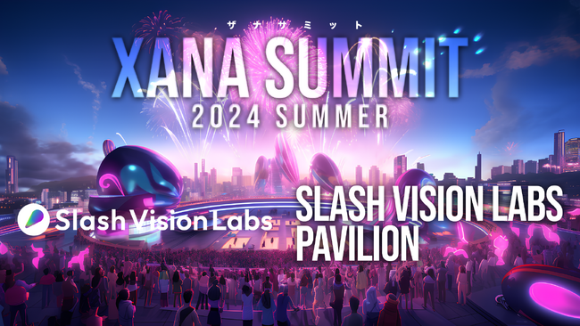 「Slash Vision Labs」が最先端テック×エンタメのフェス、「XANA SUMMIT 2024 (ザナ サミット）」に出展決定！