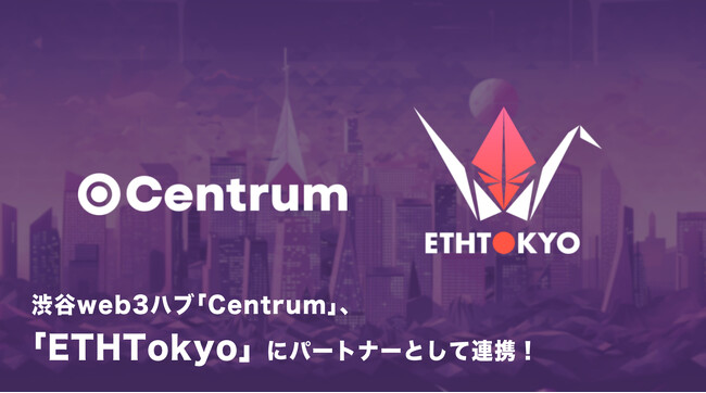 渋谷web3ハブ「Centrum」、イーサリアムのグローバルカンファレンス・ハッカソン「ETHTokyo」にパートナーとして連携