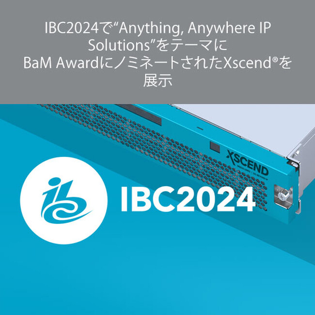 IBC2024で“Anything, Anywhere IP Solutions”をテーマにBaM AwardにノミネートされたXscend(R)を展示
