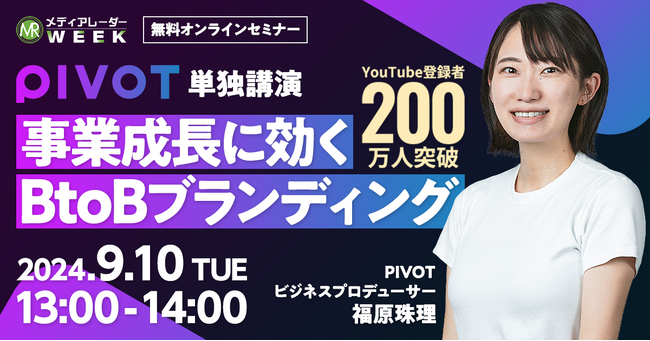 【9月10日開催】【YouTube登録者200万人超】ビジネス映像メディア「PIVOT」が伝授！事業成長に効くBtoBブランディングとは？