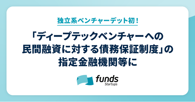 Funds Startupsが独立系VD初！経産省の「ディープテックベンチャーへの民間融資に対する債務保証制度」の指定金融機関等に