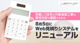 気軽にご自宅の外壁塗装工事の費用目安が確認できます。東京・世田谷区の外壁塗装専門会社・花まるリフォームが、8月5日にWeb 見積りシステムをリニューアル 気軽にご自宅の外壁塗装工事の費用目安が確認できます。東京・世田谷区の外壁塗装専門会社・花まるリフォームが、8月5日にWeb 見積りシステムをリニューアル