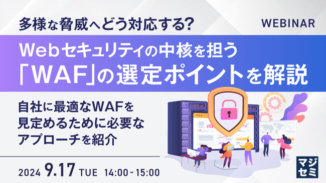 『多様な脅威へどう対応する？　Webセキュリティの中核を担う「WAF」の選定ポイントを解説』というテーマのウェビナーを開催