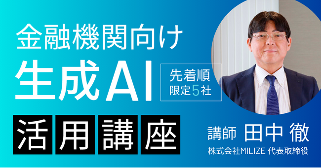 【先着順・限定5社】MILIZE代表 田中徹が講師を務める金融機関向け「生成AI活用講座」 申込受付中！