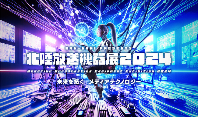 北陸最大級のメディア総合イベント「北陸放送機器展2024」開催！！