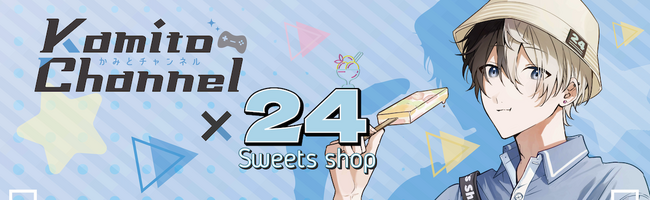 【Kamito（かみと）× 24スイーツショップ】～ストリーマーのKamitoと24スイーツショップがコラボ!!～