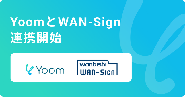 ハイパーオートメーションツール「Yoom」が電子契約・契約管理サービス「WAN-Sign」とAPI連携開始