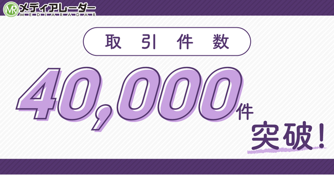 「メディアレーダー」の取引件数が累計40,000件を突破!