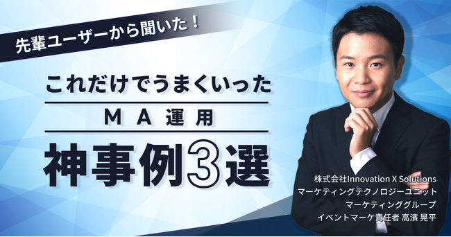 ＼オンデマンド配信／先輩ユーザーから聞いた！これだけでうまくいったMA運用 神事例３選