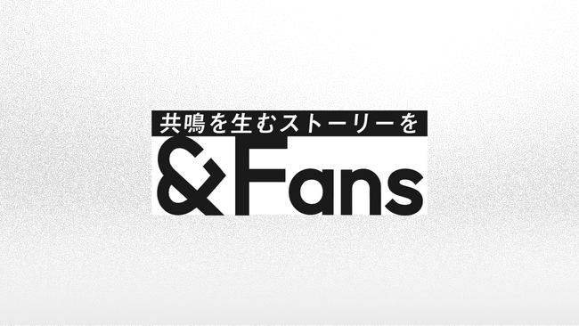 共鳴を生むストーリーを。熱量の高い企業や人に焦点を当てたオウンドメディア「&Fans」本日オープン！