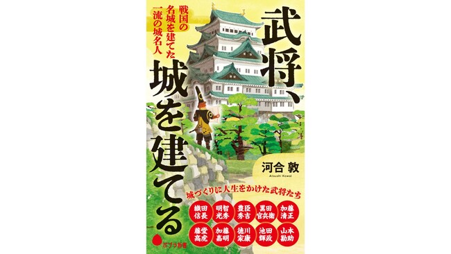 「歴史探偵」にも出演！　人気歴史作家・河合敦さんが、武将の築城について解き明かした書籍『武将、城を建てる』を刊行！