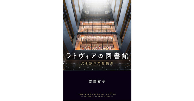 バルト３国のひとつ・ラトヴィアには、なぜ日本の15倍もの数の図書館があるのか！『ラトヴィアの図書館』、9/20(金)発売