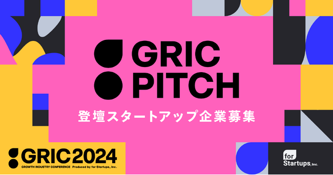 国内外の投資家約100名が審査、グローバル進出サポートの賞を提供！フォースタートアップス、成長産業カンファレンス「GRIC2024」の「GRIC PITCH」登壇スタートアップの募集開始